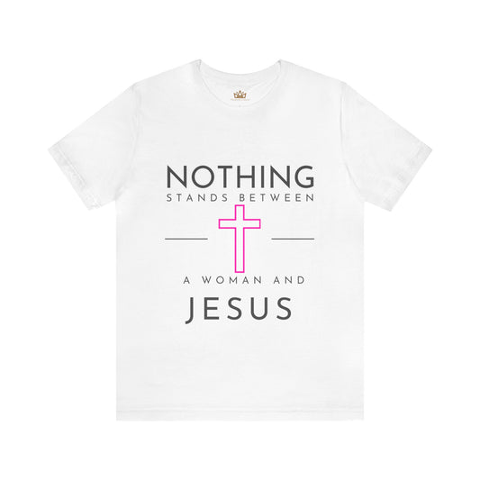 Nothing stands  between a woman and Jesus short sleeve tee